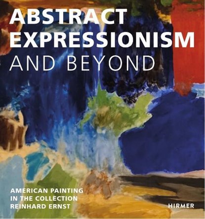 Abstract Expression and Beyond, REINHARD & SONJA ERNST STIFTUNG,  Wiesbaden - Gebonden Gebonden - 9783777438740