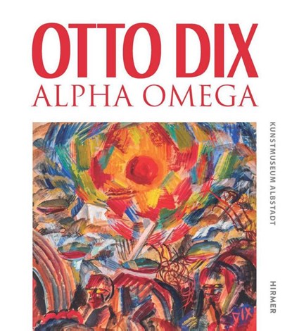 Otto Dix - Alpha Omega, Kai Hohenfeld ; Melanie Löckel - Gebonden - 9783777445038
