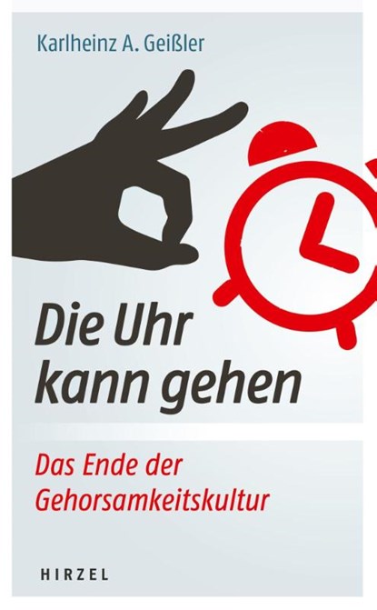 Die Uhr kann gehen. Das Ende der Gehorsamkeitskultur., Karlheinz A. Geißler - Gebonden - 9783777627885