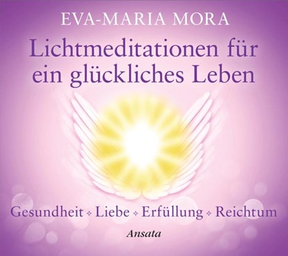 Lichtmeditationen für ein glückliches Leben, Eva-Maria Mora - AVM - 9783778774854