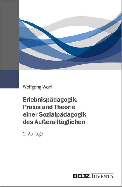 Erlebnispädagogik. Praxis und Theorie einer Sozialpädagogik des Außeralltäglichen, Wolfgang Wahl - Paperback - 9783779975076