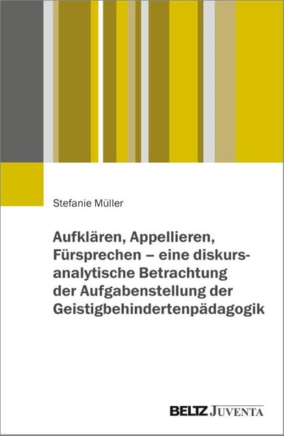 Aufklären, Appellieren, Fürsprechen - eine diskursanalytische Betrachtung der Aufgabenstellung der Geistigbehindertenpädagogik, Stefanie Müller - Paperback - 9783779992684