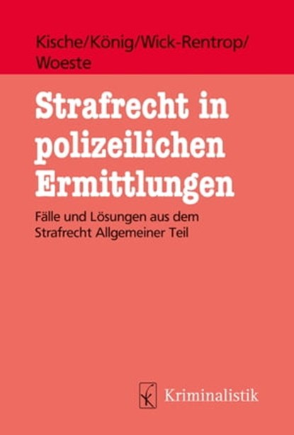 Strafrecht in polizeilichen Ermittlungen, Sascha Kische ; Sebastian König ; Kathrin Wick-Rentrop ; Pascale Woeste ; Kische König Wick-Rentrop Woeste - Ebook - 9783783240573