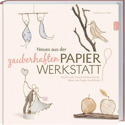 Neues aus der zauberhaften Papier-Werkstatt, Isabelle Guiot-Hullot - Gebonden - 9783784354392