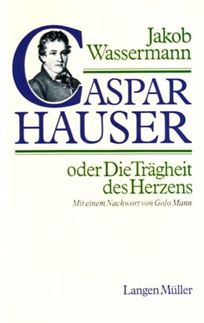 Caspar Hauser oder Die Trägheit des Herzens, Jakob Wassermann ; Golo Mann - Ebook - 9783784481449