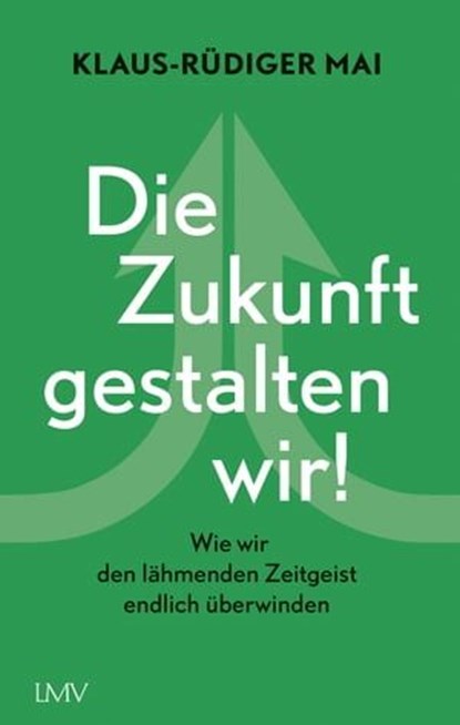 Die Zukunft gestalten wir!, Klaus-Rüdiger Mai - Ebook - 9783784483993