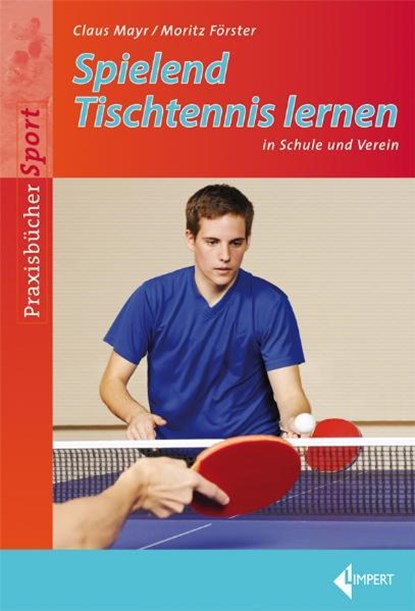 Spielend Tischtennis lernen in Schule und Verein, Claus Mayr ; Moritz Förster - Paperback - 9783785318478
