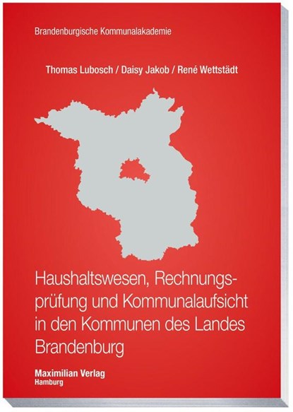 Haushaltswesen, Rechnungsprüfung und Kommunalaufsicht in den Kommunen des Landes Brandenburg, Thomas Lubosch ; Daisy Jakob ; René Wettstädt - Paperback - 9783786914341