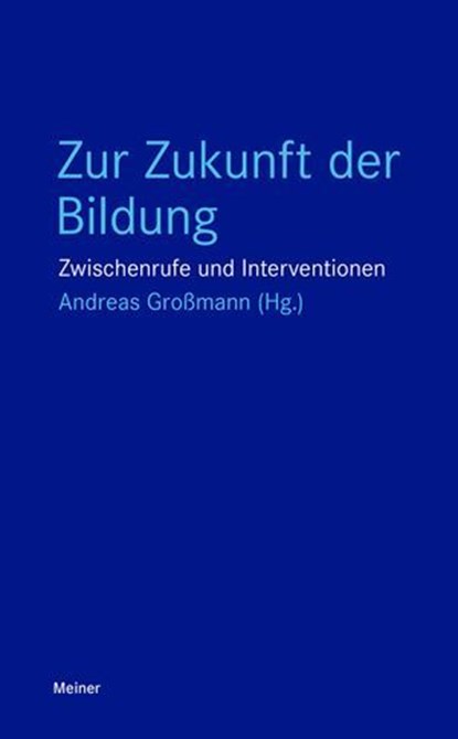 Zur Zukunft der Bildung, Andreas Dörpinghaus ; Petra Gehring ; Andreas Gelhard ; Andreas Grossmann ; Konrad Paul Liessmann ; Antonio Loprieno ; Käte Meyer-Drawe ; Jürgen Mittelstraß ; Christoph Paret ; Markus Rieger-Ladich ; Dieter Thomä ; Georg Zenkert - Ebook - 9783787349890