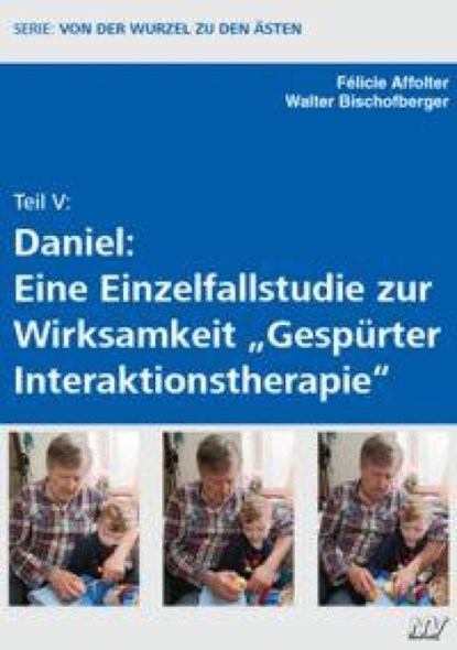 Teil V: Daniel: Eine Einzelfallstudie zur Wirksamkeit "Gespürter Interaktionstherapie", Félicie Affolter ; Walter Bischofberger - Paperback - 9783788312213