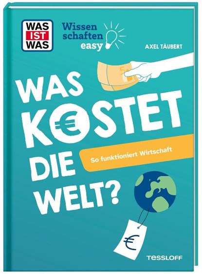 WAS IST WAS Wissenschaften easy. Was kostet die Welt? So funktioniert Wirtschaft, Axel Täubert - Gebonden - 9783788677985