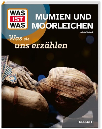 WAS IST WAS Mumien und Moorleichen. Was sie uns erzählen, Jakob Wetzel - Gebonden - 9783788682019