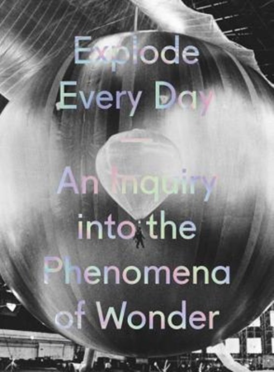 Explode Every Day: An Inquiry into the Phenomena of Wonder