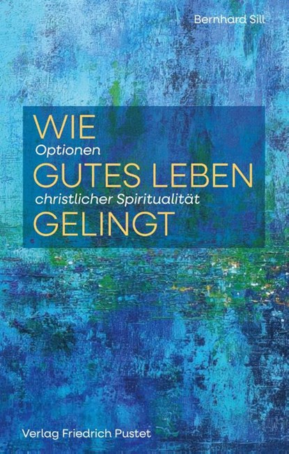 Wie gutes Leben gelingt, Bernhard Sill - Gebonden - 9783791736532