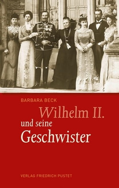Wilhelm II. und seine Geschwister, Barbara Beck - Ebook - 9783791760766
