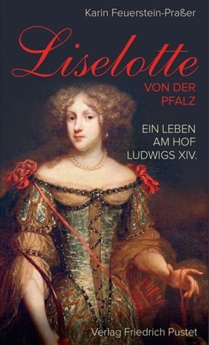 Liselotte von der Pfalz, Karin Feuerstein-Praßer - Ebook - 9783791760872