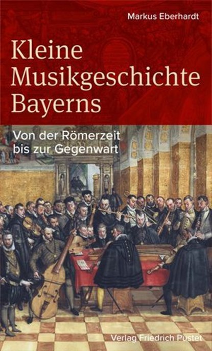 Kleine Musikgeschichte Bayerns, Markus Eberhardt - Ebook - 9783791762906