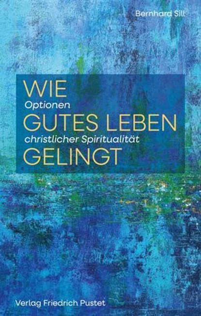 Wie gutes Leben gelingt, Bernhard Sill - Ebook - 9783791762975