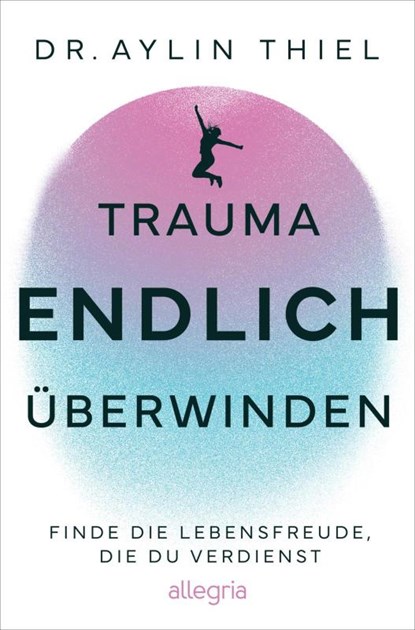 Trauma ENDLICH überwinden, Aylin Thiel - Paperback - 9783793400912