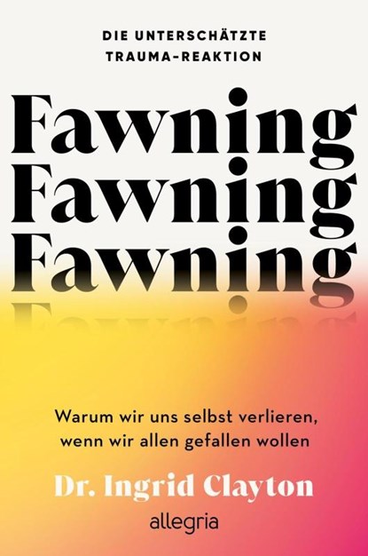 Fawning - die unterschätzte Trauma-Reaktion, Ingrid Clayton - Paperback - 9783793400936