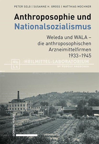 Anthroposophie und Nationalsozialismus. Weleda und WALA - die anthroposophischen Arzneimittelfirmen 1933-1945, Peter Selg ; Susanne H. Gross ; Matthias Mochner - Gebonden - 9783796550980