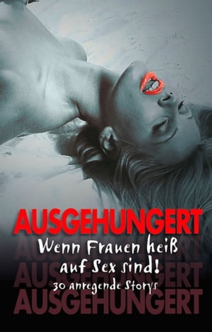 Ausgehungert, Betty Fleur ; Linda Freese ; Phoebe Milano ; Kathrin Falkenberg ; Lisa Cohen ; Jenny Sidge ; Andrea Müller ; Halima Barkas ; Nadine Remark ; Sanja Lupanar ; Bianca Corelli ; Anni Behm ; Paula Stöver ; Maja Pond ; Anna Zech ; Isabell Colier ; Jona Wagner ; - Ebook - 9783798603196