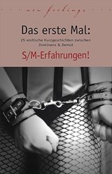 Das erste Mal: S/M-Erfahrungen! - Lisa Cohen ; Kristel Kane ; Miriam Eister ; Anett Bedford ; Dave Vandenberg ; Hannah Parker ; Anna Bell ; Jenny Prinz ; Maggy Dor ; Joaquin ; Marie Sonnenfeld ; Angie Bee ; Ulla Jacobsen ; Katra Boheme - 9783798603981
