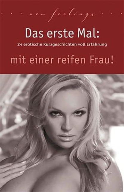 Das erste Mal: mit einer reifen Frau!, Jenny Prinz ; Lisa Cohen ; Marie Sonnenfeld ; Annett Bedford ; Diane Bertini ; Ulla Jacobsen ; Kainas Centmy ; Sabrina Brady ; Miriam Eister ; Linda Nichols ; Dave Vandenberg ; Priska Apple ; Kassandra Dominka ; Theo Trödel ; Angie Bee - Ebook - 9783798603998
