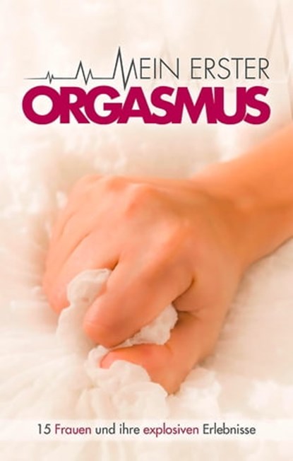 Mein erster Orgasmus, Juliane Koch ; Marie Sonnenfeld ; Angie Bee ; Annett Bedford ; Maggy Dor ; Felicia ; Sabrina Brady ; Ulla Jacobsen ; Hannah Parker ; Kassandra Dominka - Ebook - 9783798604438
