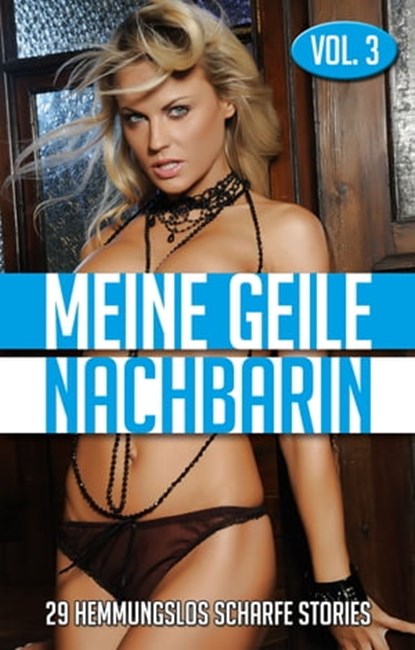 Meine geile Nachbarin - Vol. 3, Andreas Müller ; Andreas Hase ; Hans-Joachim Neuwerk ; James Cramer ; Cyrus Quest ; Kristel Kane ; Nadine Remark ; Lisa Cohen ; Dave Vandenberg ; Gerd B. Weiss ; Veronika Krüger ; Alexander Selkirk ; Edgar Alvaro ; Brigitte Steiner ; Jessica Grüntal - Ebook - 9783798605435