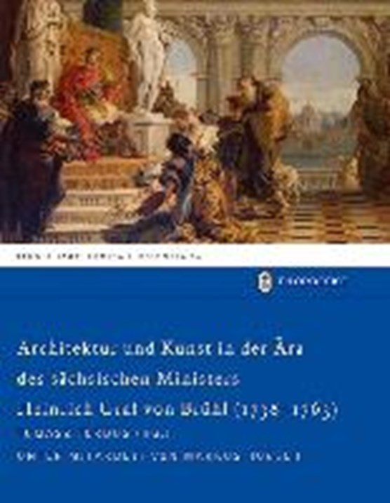Architektur und Kunst in der Ära des sächsischen Ministers Heinrich Graf von Brühl (1738-1763)