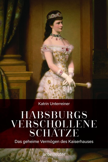 Habsburgs verschollene Schätze, Katrin Unterreiner - Gebonden - 9783800077526