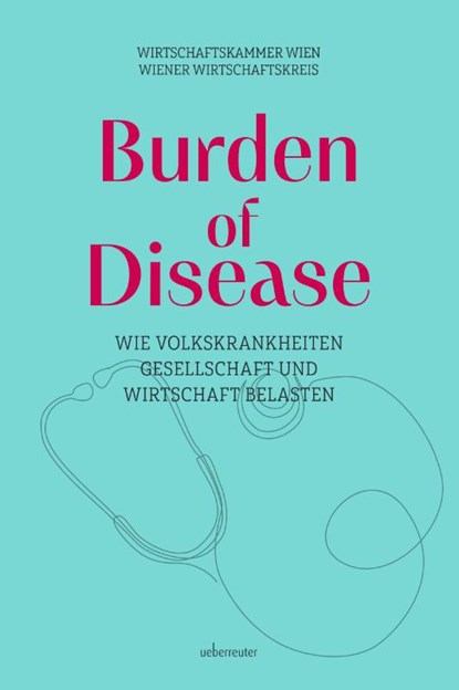 Burden of Disease - Wie Volkskrankheiten Gesellschaft und Wirtschaft belasten, Alexander Biach - Gebonden - 9783800078844