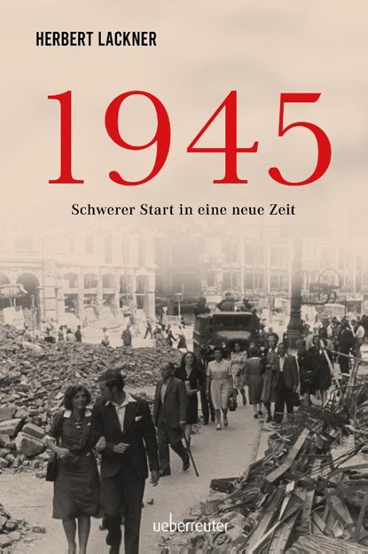 1945 - Schwerer Start in eine neue Zeit, Herbert Lackner - Gebonden - 9783800078851