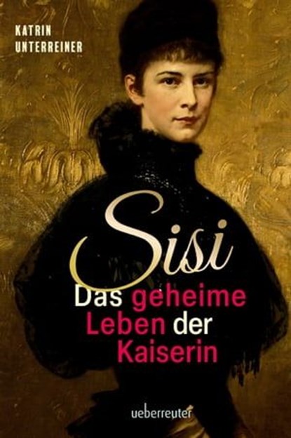 Sisi - das geheime Leben der Kaiserin, Katrin Unterreiner - Ebook - 9783800080670