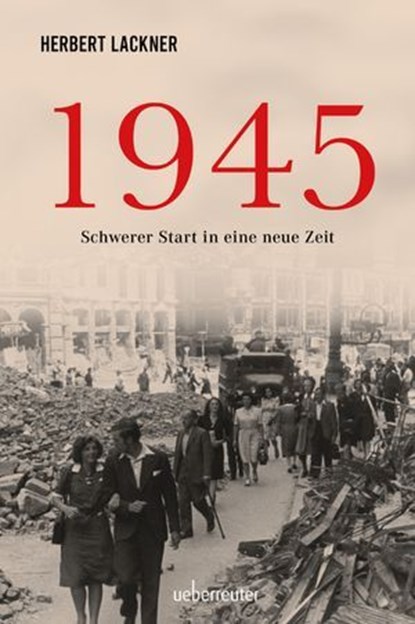 1945 - Schwerer Start in eine neue Zeit, Herbert Lackner - Ebook - 9783800082414