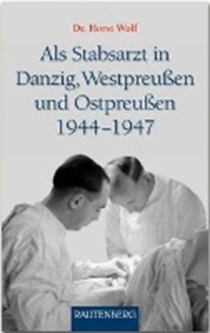 Als Stabsarzt in Danzig, Westpreußen und Ostpreußen 1944-1947, WOLF,  Horst - Gebonden - 9783800331956