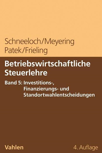 Betriebswirtschaftliche Steuerlehre Band 5: Investitions-, Finanzierungs- und Standortwahlentscheidungen, Dieter Schneeloch ; Stephan Meyering ; Guido Patek ; Melanie Frieling - Paperback - 9783800663125