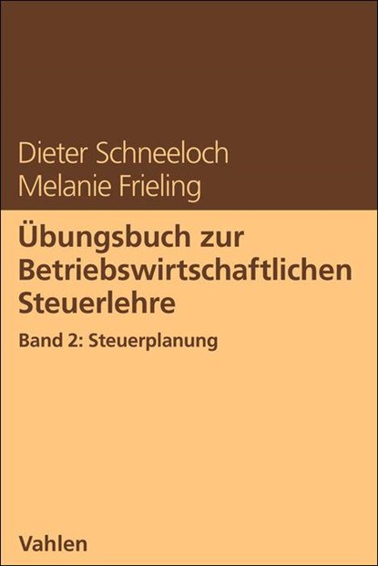 Übungsbuch zur Betriebswirtschaftlichen Steuerlehre Band 2: Steuerplanung, Dieter Schneeloch ; Melanie Frieling - Paperback - 9783800674695