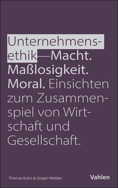 Unternehmensethik: Macht, Maßlosigkeit, Moral, Jürgen Weibler ; Thomas Kuhn - Paperback - 9783800677528