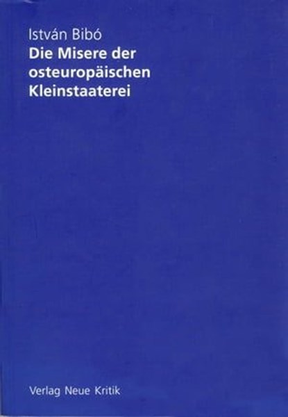 Die Misere der osteuropäischen Kleinstaaterei, István Bibó - Ebook - 9783801505707