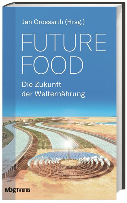 Future Food - Die Zukunft der Welternährung, Jan Grossarth - Gebonden - 9783806239713