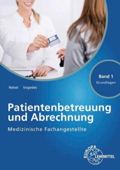 Medizinische Fachangestellte Patientenbetreuung und Abrechnung Band 1 - Grundlagen, Susanne Nebel ; Bettina Vogedes - Paperback - 9783808564202