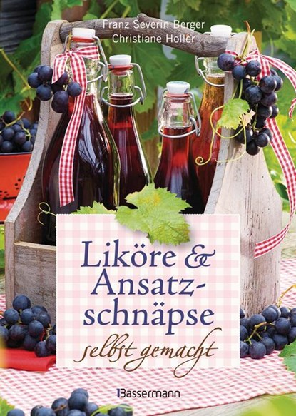 Liköre und Ansatzschnäpse selbst gemacht, Franz Severin Berger ; Christiane Holler - Gebonden - 9783809426837