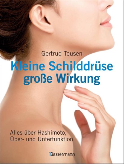 Kleine Schilddrüse - große Wirkung. Alles über Hashimoto, Überfunktion und Unterfunktion, Gertrud Teusen - Gebonden - 9783809438120