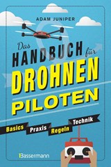 Das Handbuch für Drohnen-Piloten. Basics, Praxis, Technik, Regeln - Adam Juniper - 9783809440789