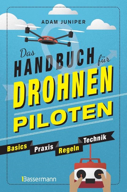 Das Handbuch für Drohnen-Piloten. Basics, Praxis, Technik, Regeln, Adam Juniper - Paperback - 9783809440789
