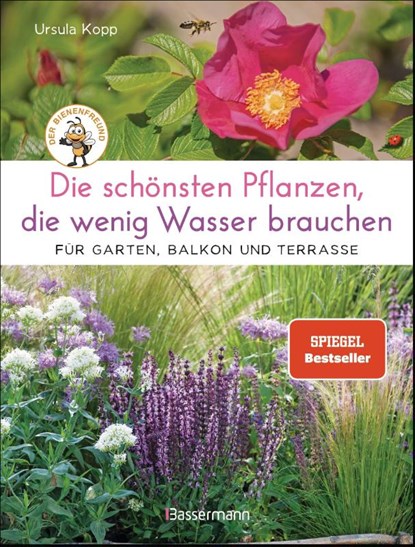Die schönsten Pflanzen, die wenig Wasser brauchen für Garten, Balkon und Terrasse - 66 trockenheitsverträgliche Stauden, Sträucher, Gräser und Blumen, die heiße Sommer garantiert überleben, Ursula Kopp - Gebonden - 9783809440925