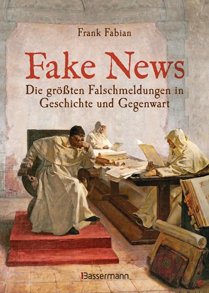 Fake News - Die größten Falschmeldungen in Geschichte und Gegenwart. Von der Inquisition bis Donald Trump., Frank Fabian - Gebonden - 9783809441359