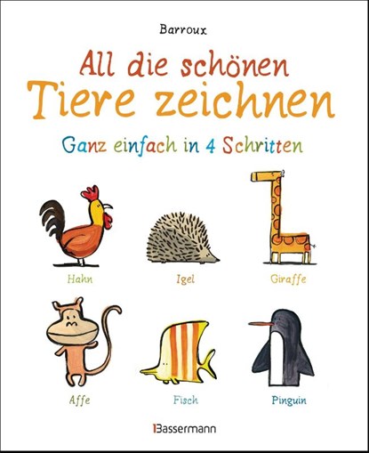 All die schönen Tiere zeichnen. Ganz einfach in vier Schritten. Eine Zeichenschule für Kinder ab 5 Jahren. Für Buntstifte, Wachsmalstifte, Filzstifte oder Wasserfarben, Barroux - Gebonden - 9783809441526